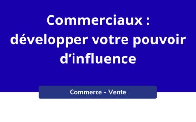 Commerciaux : développer votre pouvoir d&rsquo;influence