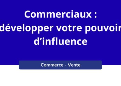 Commerciaux : développer votre pouvoir d&rsquo;influence